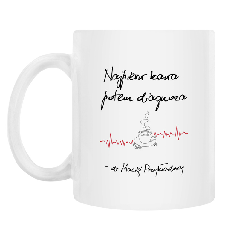 PREZENT DLA LEKARZA - kubek z nadrukiem NAJPIERW KAWA POTEM DIAGNOZA